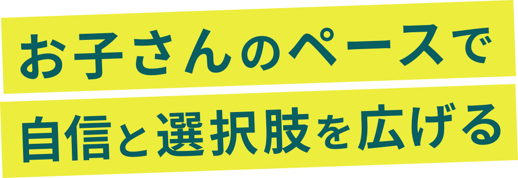 お子さんのペースで自信と選択肢を広げる